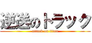 逆送のトラック (attack on titan)