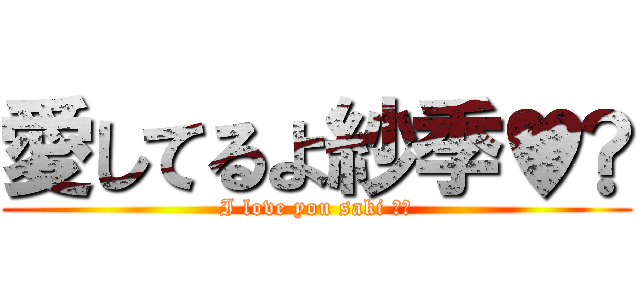 愛してるよ紗季♥︎ (I love you saki ♥︎)