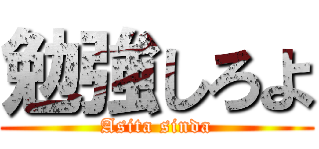 勉強しろよ (Asita sinda)