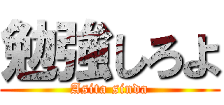 勉強しろよ (Asita sinda)