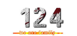 １２４ (we are family)