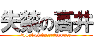 失禁の高井 (takai of incontinence)