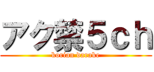 アク禁５ｃｈ (korian darake)