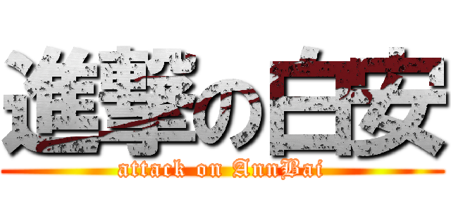 進撃の白安 (attack on AnnBai)