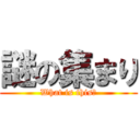 謎の集まり (What is this?)