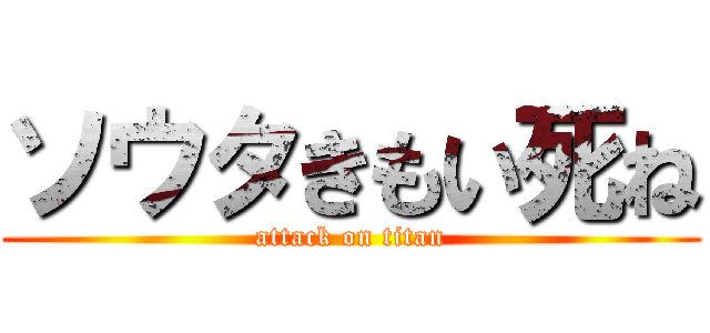 ソウタきもい死ね (attack on titan)