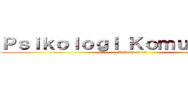 Ｐｓｉｋｏｌｏｇｉ Ｋｏｍｕｎｉｋａｓｉ (Kelompok 15)