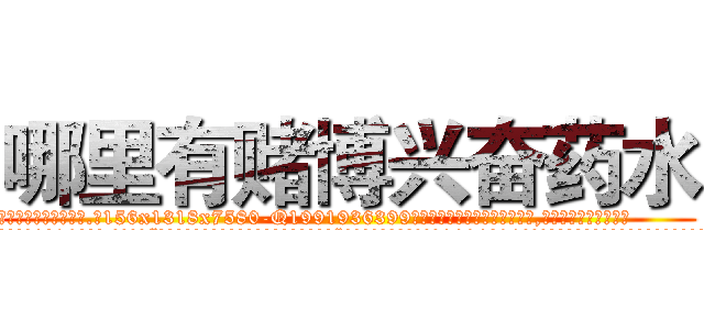 哪里有赌博兴奋药水 (哪里有赌博兴奋药水【电.话156x1318x7580-Q1991936399鑫宏药业】我们做的是长期生意,靠的是老客户长期支持
参考消息网2月20日报道 韩媒称，“剩女多、离婚率高的城市，房价一定会上涨。”这是中国经济学家金岩石2016年12月参加在上海举行的房地产相关论坛时说的话。
)