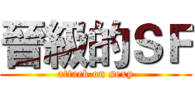 晉級的ＳＦ (attack on sexy)
