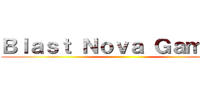 Ｂｌａｓｔ Ｎｏｖａ Ｇａｍｉｎｇ ()