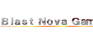 Ｂｌａｓｔ Ｎｏｖａ Ｇａｍｉｎｇ ()