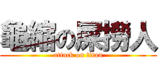 龜縮の屎撈人 (attack on titan)