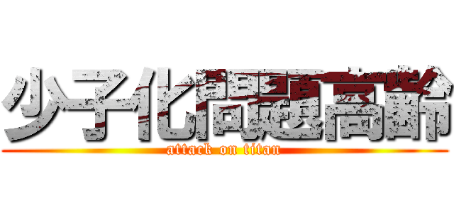 少子化問題高齢 (attack on titan)