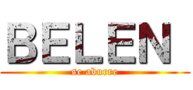 ＢＥＬＥＮ  (se aburre)