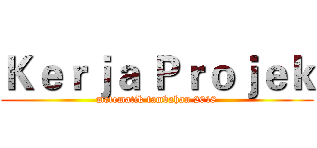 Ｋｅｒｊａ Ｐｒｏｊｅｋ (matematik tambahan 2018)