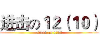 进击の１２（１０） (attack on 1210)