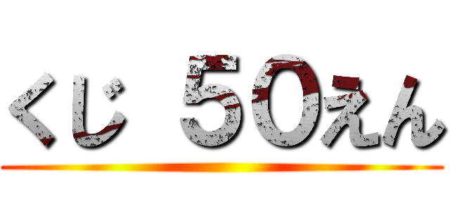 くじ ５０えん ()