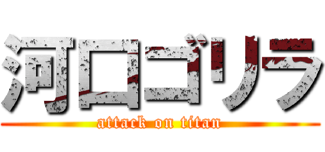 河口ゴリラ (attack on titan)