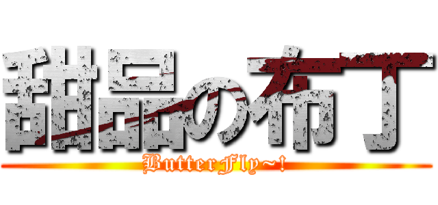 甜品の布丁 (ButterFly~!)