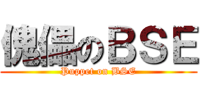 傀儡のＢＳＥ (Puppet on BSE)