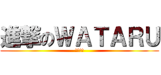 進撃のＷＡＴＡＲＵ (わたるー)