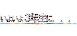 いよいよ３年生に．．． (to the highest lvel)