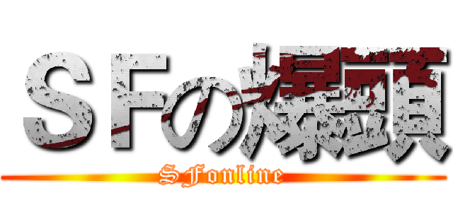 ＳＦの爆頭 (SFonline)
