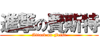 進撃の費斯特 (Attack on Feist)