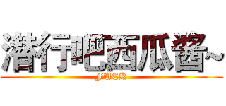 潜行吧西瓜酱~ (FUCK)