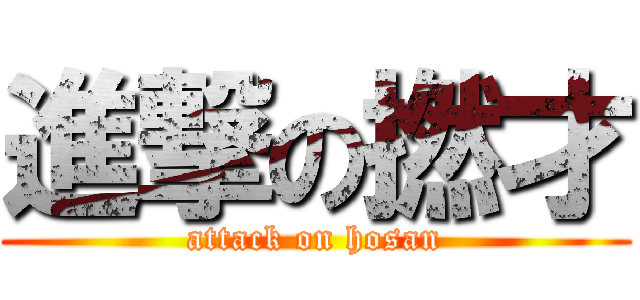 進撃の撚才 (attack on hosan)
