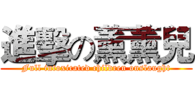 進擊の薰薰兒 (Full intoxicated children onslaught)