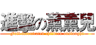 進擊の薰薰兒 (Full intoxicated children onslaught)
