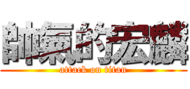 帥氣的宏麟 (attack on titan)