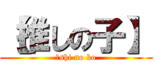 【推しの子】 (Ｏshi no ko)