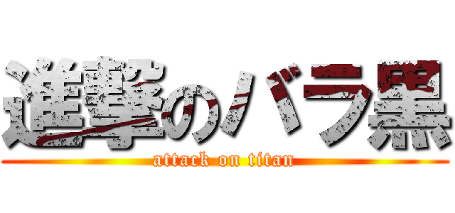 進撃のバラ黒 (attack on titan)