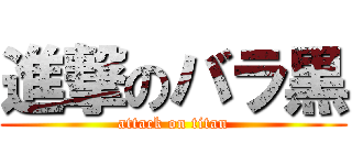 進撃のバラ黒 (attack on titan)