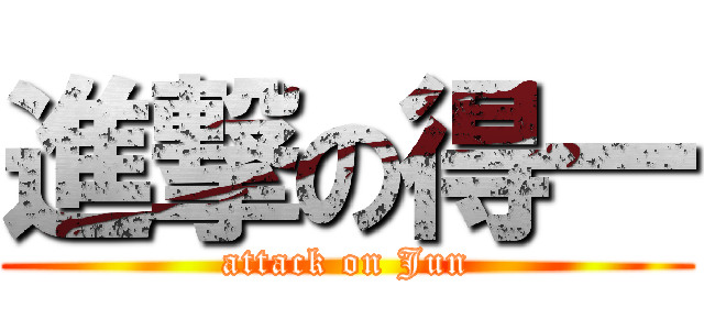 進撃の得一 (attack on Jun)
