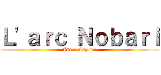 Ｌ'ａｒｃ Ｎｏｂａｒｉ (Anime Asylum)