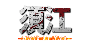 須江 (attack on titan)