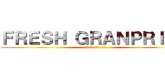 ＦＲＥＳＨ ＧＲＡＮＰＲＩＸ２ (2015.01.06)