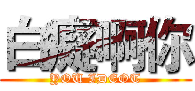 白癡啊你 (YOU IDEOT)