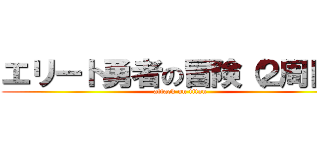 エリート勇者の冒険（２周目） (attack on titan)