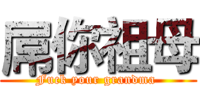 屌你祖母 (Fuck your grandma )