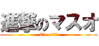 進撃のマスオ (E、e~!!??)