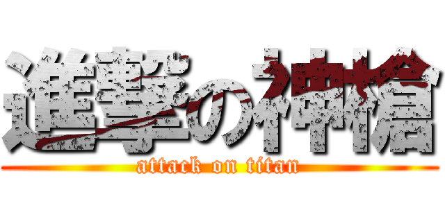進撃の神槍 (attack on titan)