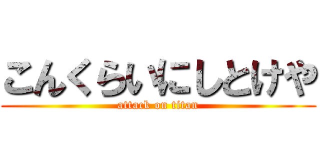 こんくらいにしとけや (attack on titan)