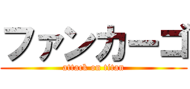 ファンカーゴ (attack on titan)