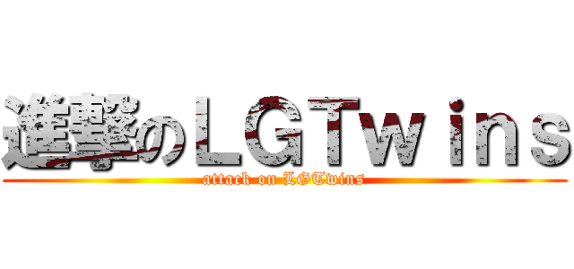 進撃のＬＧＴｗｉｎｓ (attack on LGTwins)