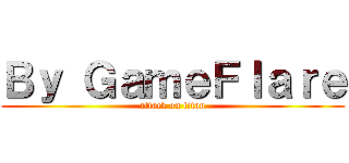 Ｂｙ ＧａｍｅＦｌａｒｅ (attack on titan)