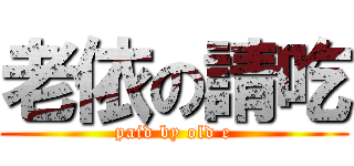 老依の請吃 (paid by old e)